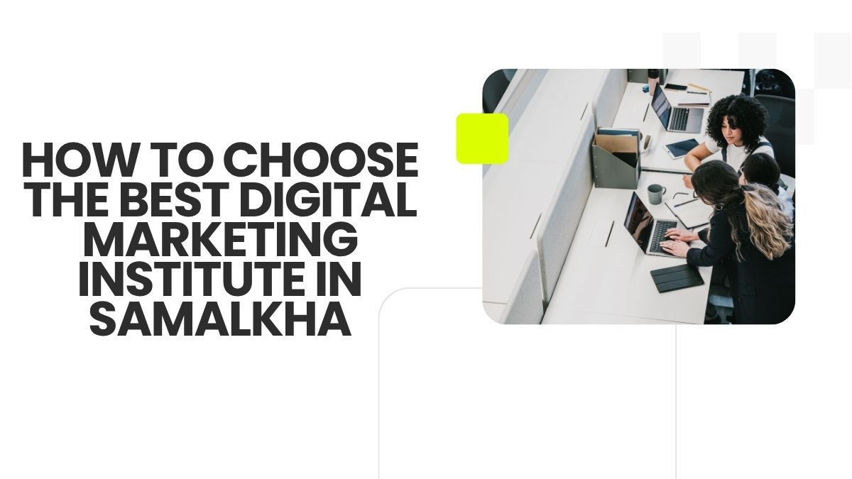 How to Choose the Best Digital Marketing Institute in Samalkha