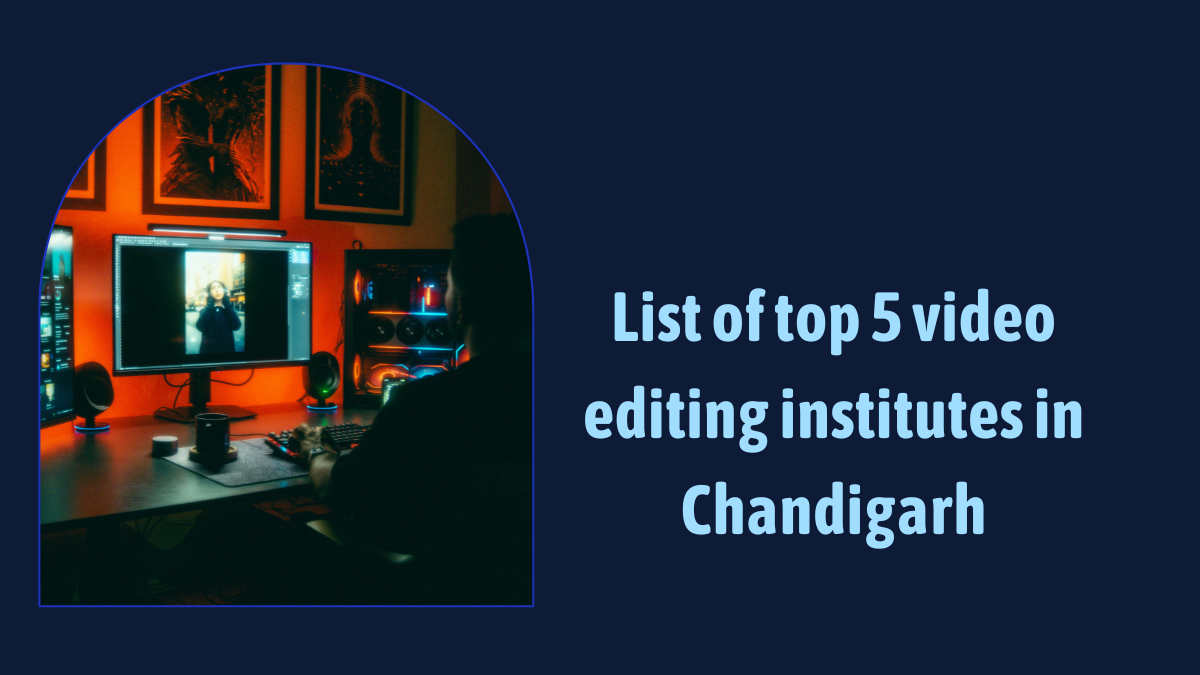 List of top 5 video editing institutes in Chandigarh