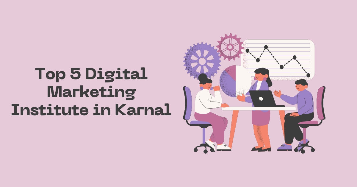 Top 5 Digital Marketing Institute in Karnal