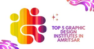 Top 5 Graphic Design Institutes in Amritsar