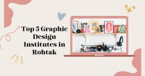 Top 5 Graphic Design Institutes in Rohtak